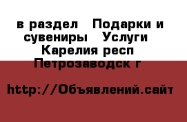  в раздел : Подарки и сувениры » Услуги . Карелия респ.,Петрозаводск г.